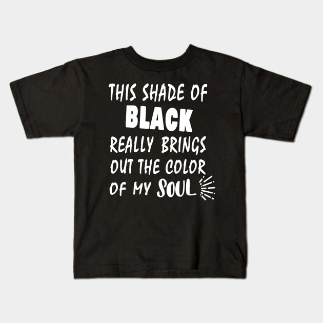 THIS SHADE OF BLACK REALLY BRINGS OUT THE COLOR OF MY SOUL Kids T-Shirt by Salahboulehoual